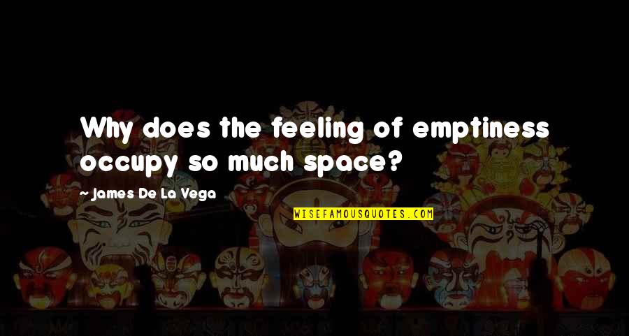 James Vega Quotes By James De La Vega: Why does the feeling of emptiness occupy so