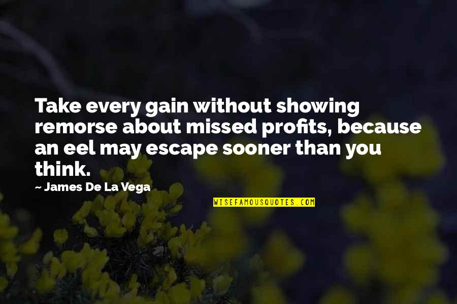 James Vega Quotes By James De La Vega: Take every gain without showing remorse about missed