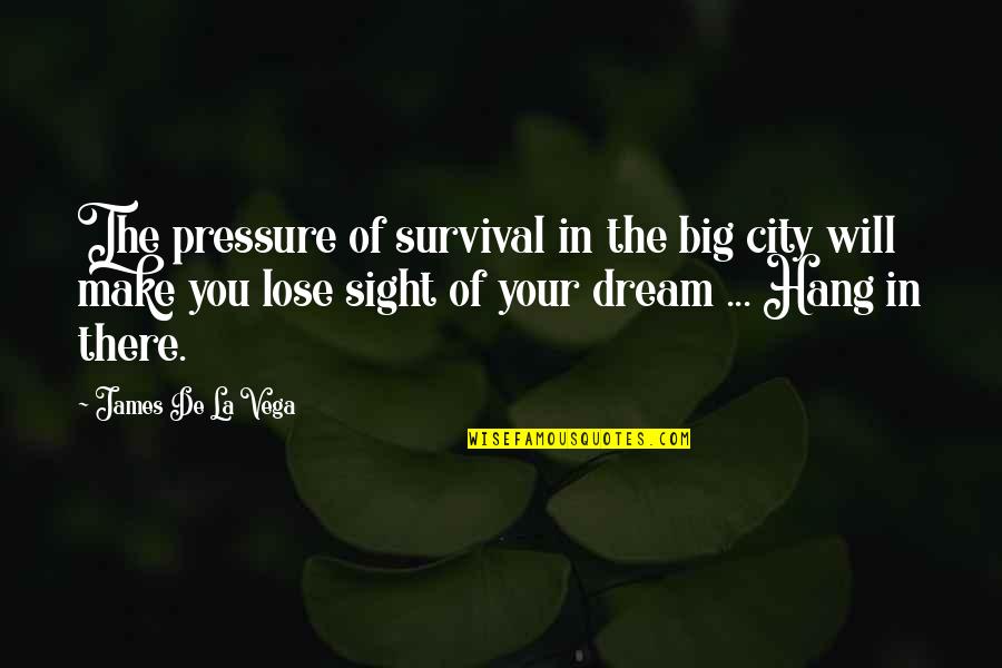 James Vega Quotes By James De La Vega: The pressure of survival in the big city