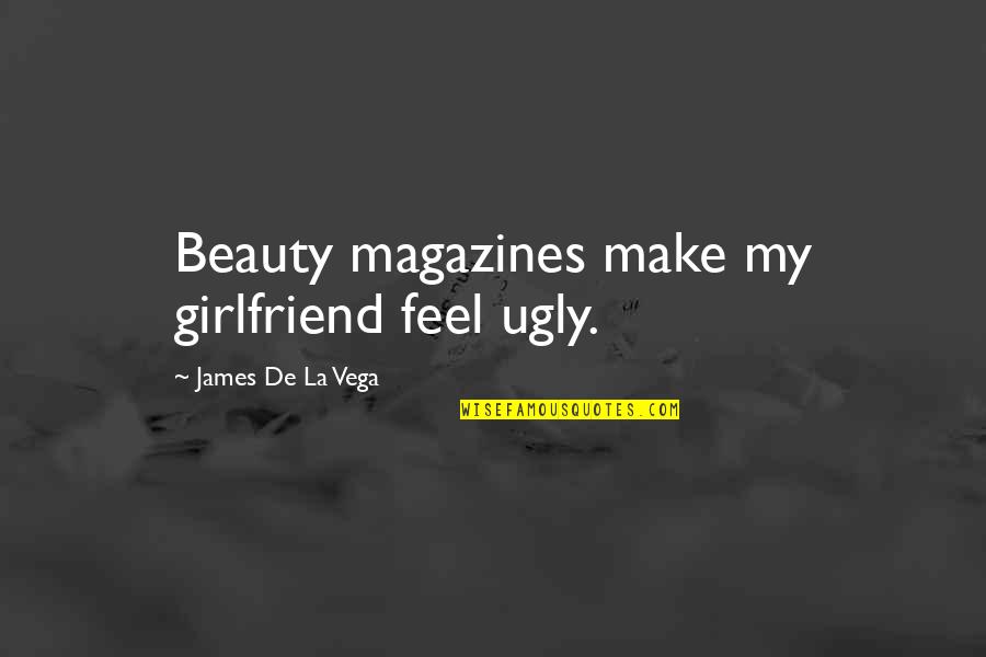 James Vega Quotes By James De La Vega: Beauty magazines make my girlfriend feel ugly.