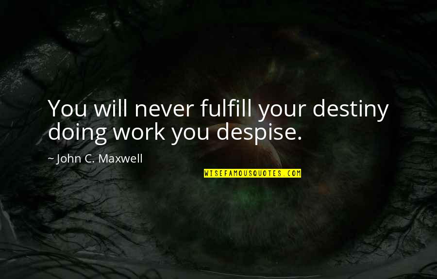 James Vega Quotes By John C. Maxwell: You will never fulfill your destiny doing work James Vega Quotes By John C. Maxwell: You will never fulfill your destiny doing work