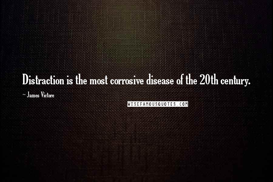 James Victore quotes: Distraction is the most corrosive disease of the 20th century.