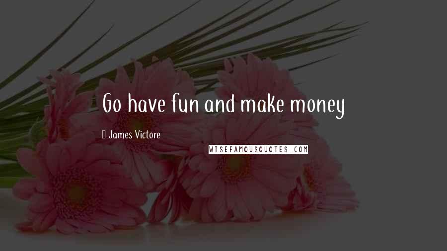 James Victore quotes: Go have fun and make money