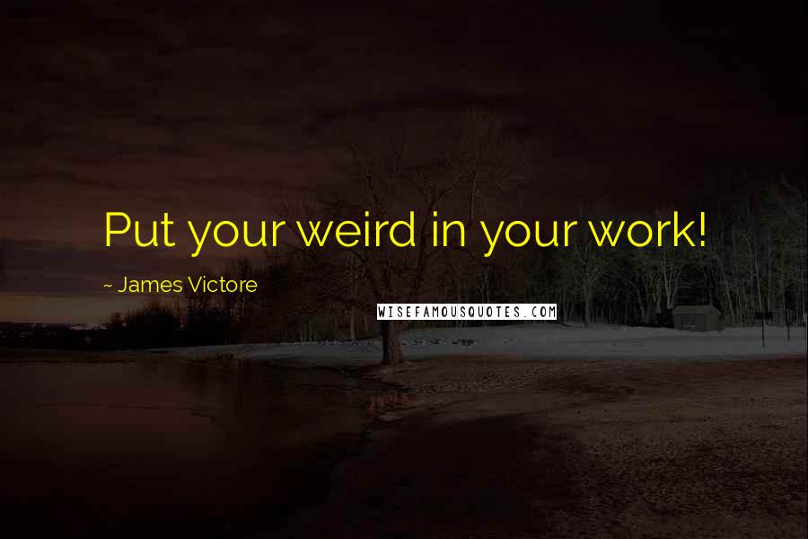James Victore quotes: Put your weird in your work!