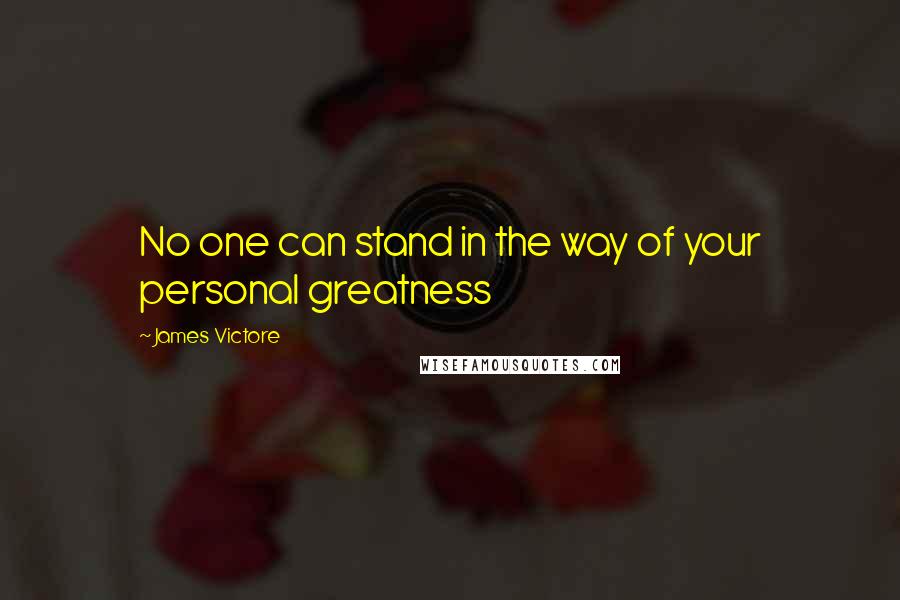 James Victore quotes: No one can stand in the way of your personal greatness