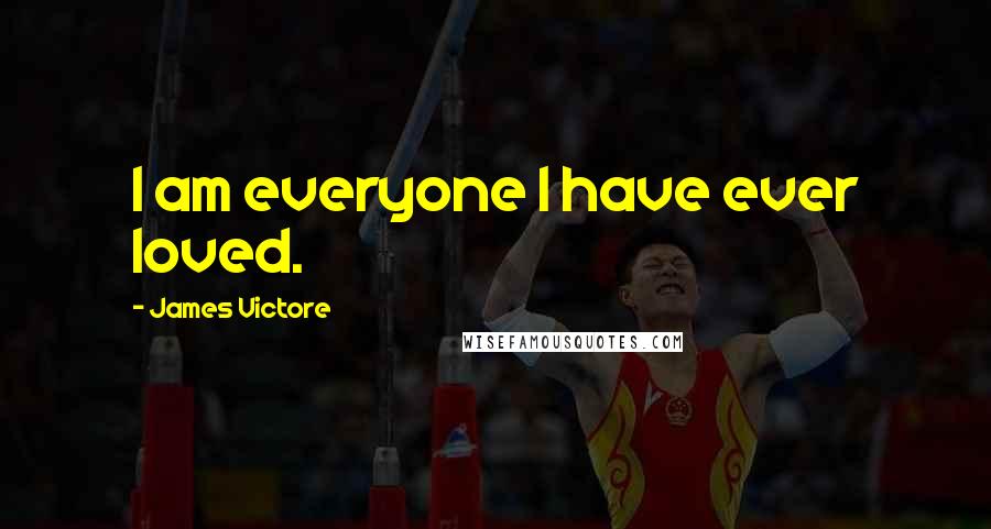 James Victore quotes: I am everyone I have ever loved.