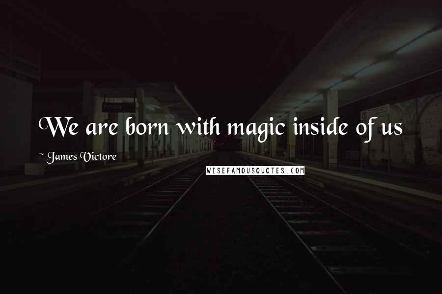 James Victore quotes: We are born with magic inside of us
