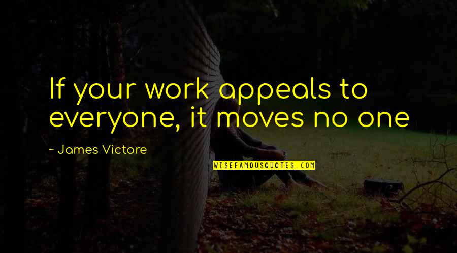James Victore Quotes By James Victore: If your work appeals to everyone, it moves James Victore Quotes By James Victore: If your work appeals to everyone, it moves