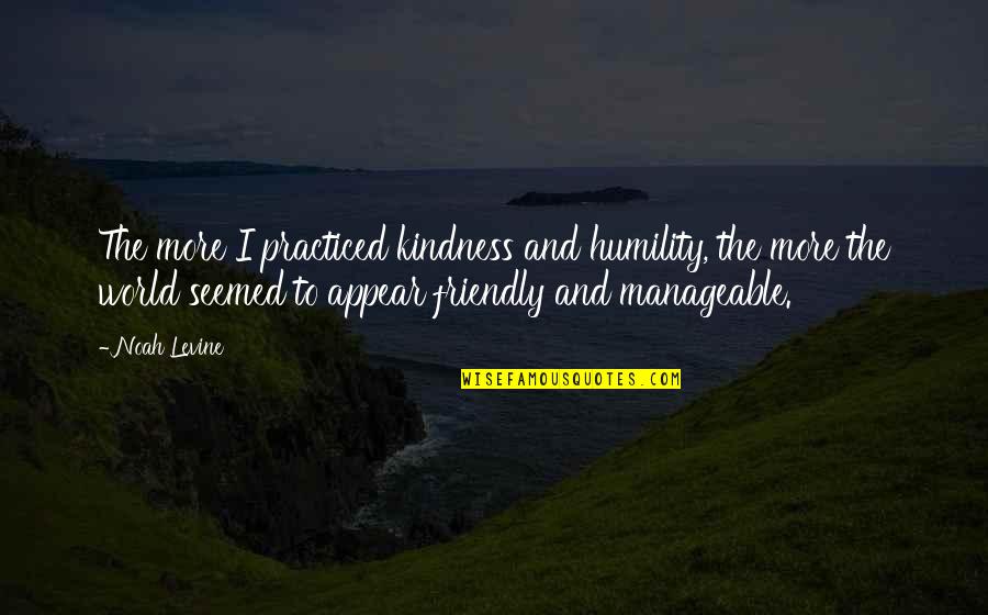 James Vincent Mcmorrow Lyric Quotes By Noah Levine: The more I practiced kindness and humility, the James Vincent Mcmorrow Lyric Quotes By Noah Levine: The more I practiced kindness and humility, the
