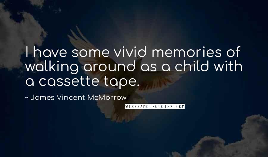 James Vincent McMorrow quotes: I have some vivid memories of walking around as a child with a cassette tape.