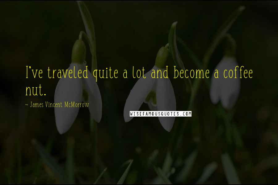 James Vincent McMorrow quotes: I've traveled quite a lot and become a coffee nut.