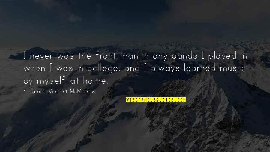 James Vincent Mcmorrow Quotes By James Vincent McMorrow: I never was the front man in any