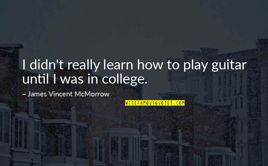 James Vincent Mcmorrow Quotes By James Vincent McMorrow: I didn't really learn how to play guitar