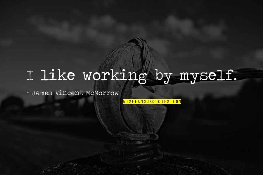 James Vincent Mcmorrow Quotes By James Vincent McMorrow: I like working by myself.