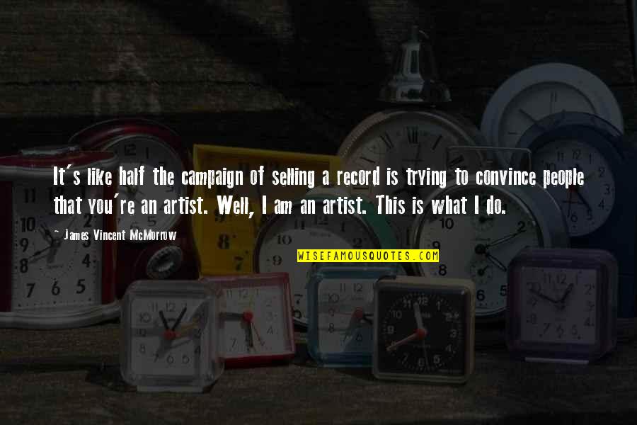 James Vincent Mcmorrow Quotes By James Vincent McMorrow: It's like half the campaign of selling a