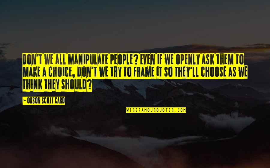 James Vincent Mcmorrow Quotes By Orson Scott Card: Don't we all manipulate people? Even if we