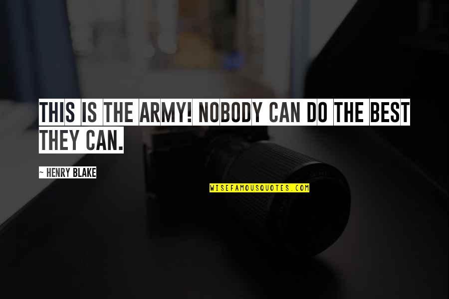 James W Fannin Quotes By Henry Blake: This is the army! Nobody can do the