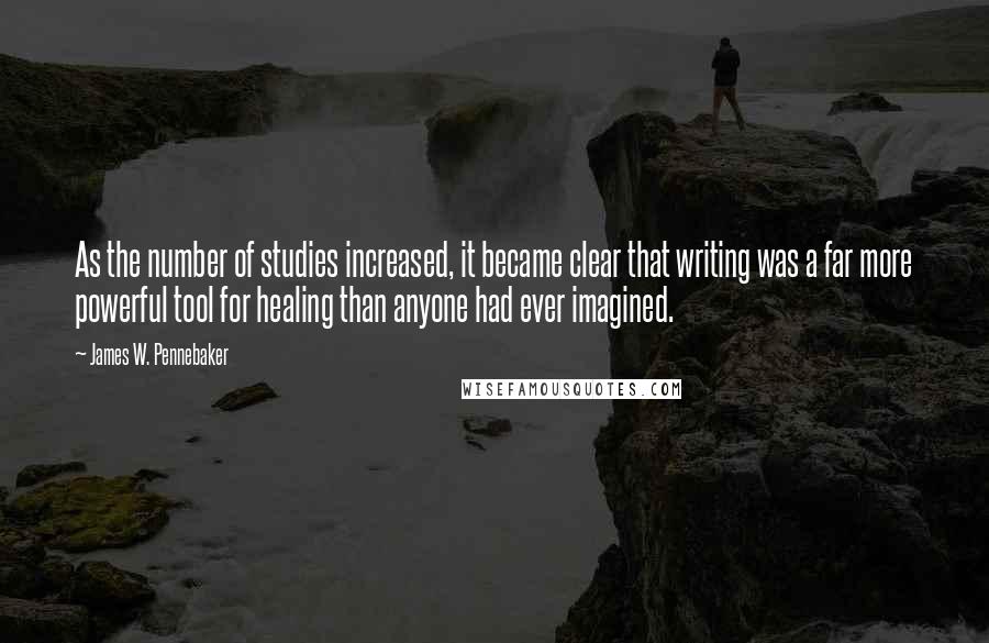 James W. Pennebaker quotes: As the number of studies increased, it became clear that writing was a far more powerful tool for healing than anyone had ever imagined.