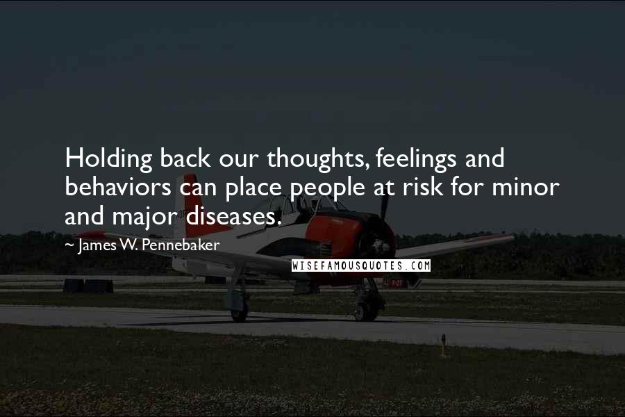 James W. Pennebaker quotes: Holding back our thoughts, feelings and behaviors can place people at risk for minor and major diseases.