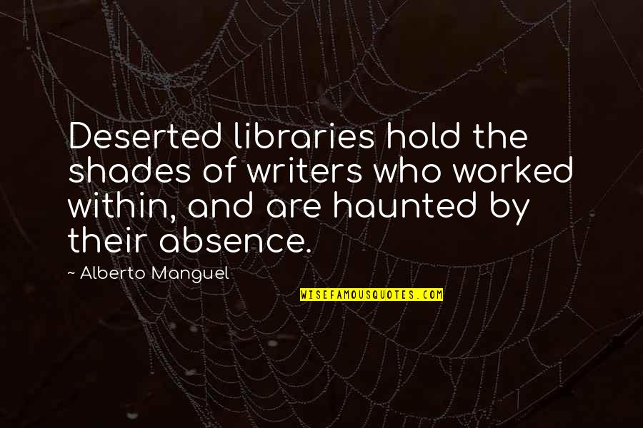 James Walker Fannin Quotes By Alberto Manguel: Deserted libraries hold the shades of writers who James Walker Fannin Quotes By Alberto Manguel: Deserted libraries hold the shades of writers who