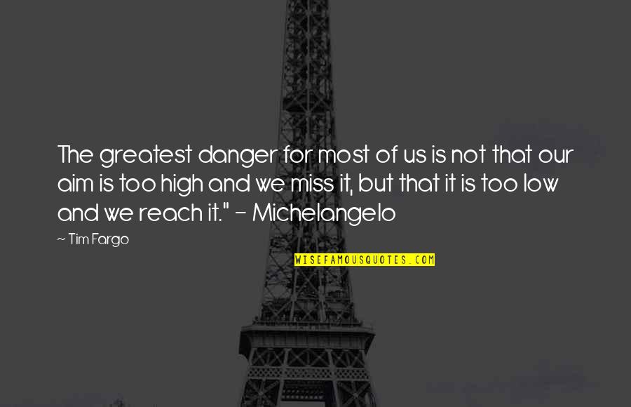 James Walker Fannin Quotes By Tim Fargo: The greatest danger for most of us is James Walker Fannin Quotes By Tim Fargo: The greatest danger for most of us is