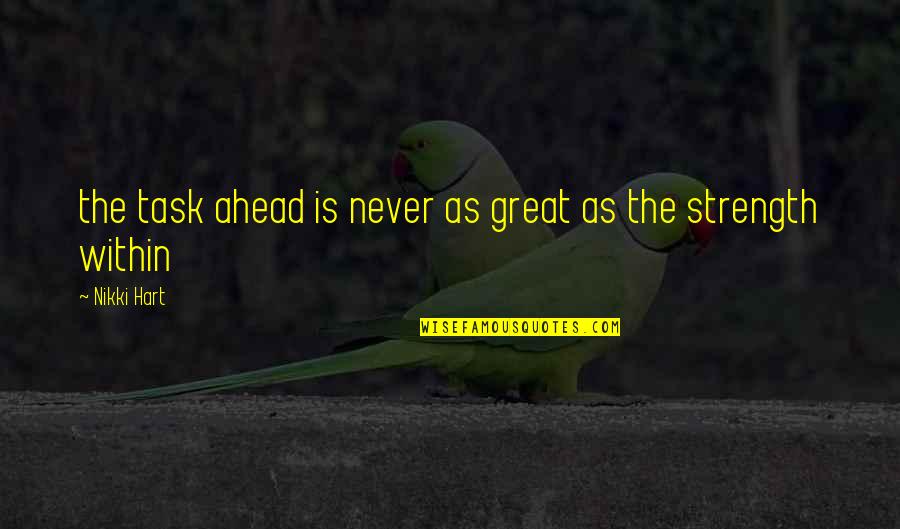 James Waterman Wise Quotes By Nikki Hart: the task ahead is never as great as