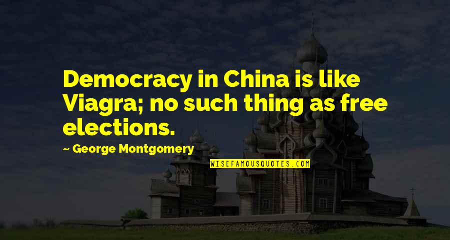 James Watkins Quotes By George Montgomery: Democracy in China is like Viagra; no such