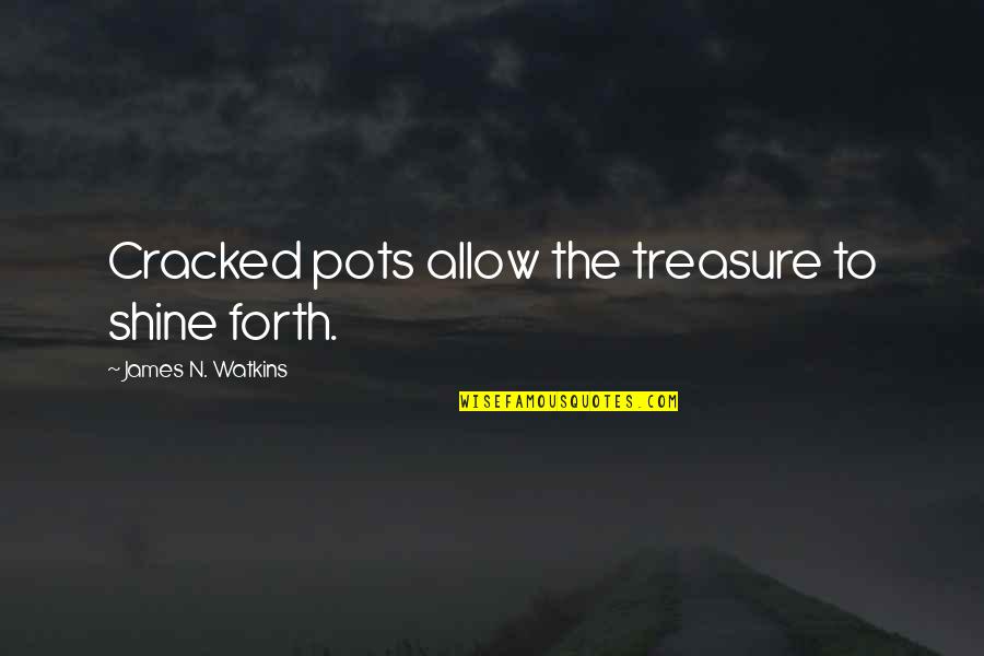 James Watkins Quotes By James N. Watkins: Cracked pots allow the treasure to shine forth. James Watkins Quotes By James N. Watkins: Cracked pots allow the treasure to shine forth.