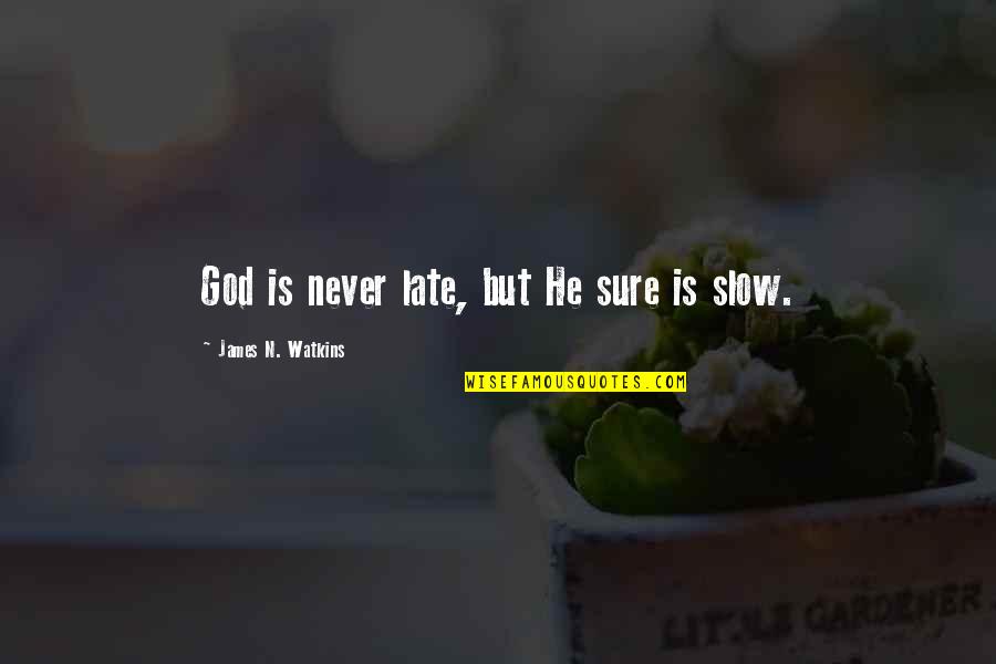 James Watkins Quotes By James N. Watkins: God is never late, but He sure is