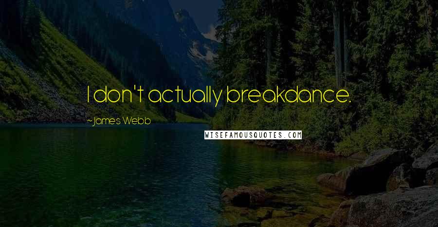 James Webb quotes: I don't actually breakdance.