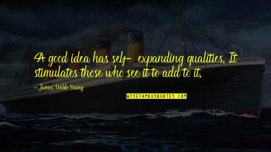 James Webb Young Quotes By James Webb Young: A good idea has self-expanding qualities. It stimulates