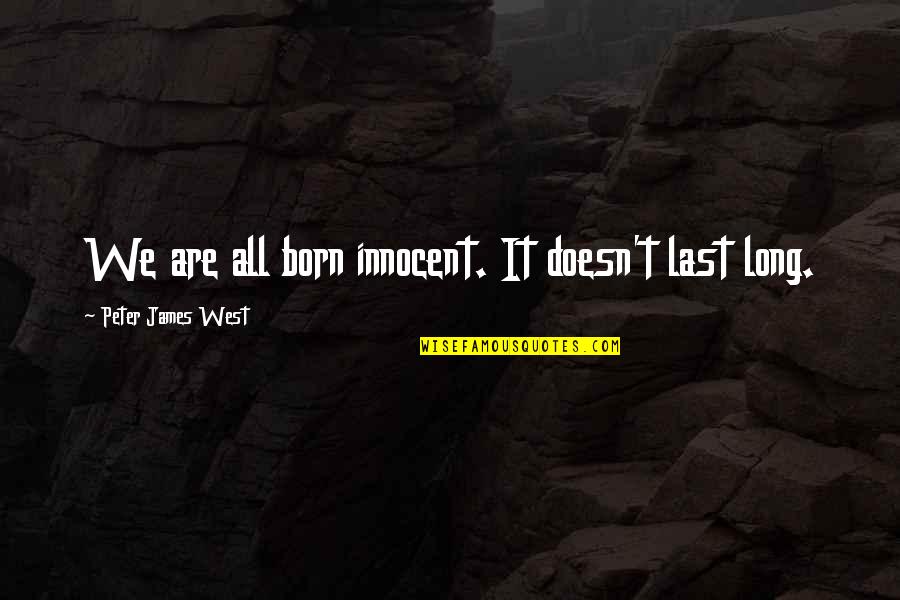 James West Quotes By Peter James West: We are all born innocent. It doesn't last James West Quotes By Peter James West: We are all born innocent. It doesn't last
