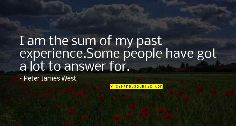 James West Quotes By Peter James West: I am the sum of my past experience.Some James West Quotes By Peter James West: I am the sum of my past experience.Some