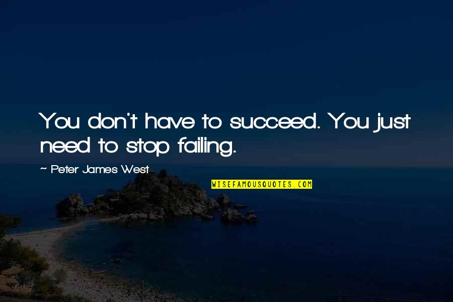 James West Quotes By Peter James West: You don't have to succeed. You just need James West Quotes By Peter James West: You don't have to succeed. You just need