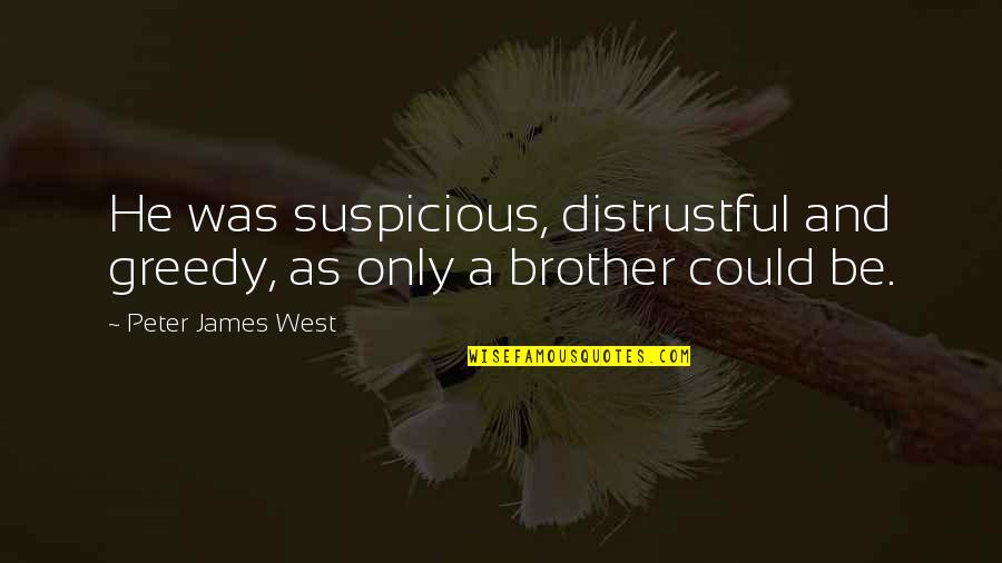 James West Quotes By Peter James West: He was suspicious, distrustful and greedy, as only James West Quotes By Peter James West: He was suspicious, distrustful and greedy, as only