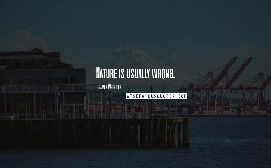 James Whistler quotes: Nature is usually wrong. James Whistler quotes: Nature is usually wrong.