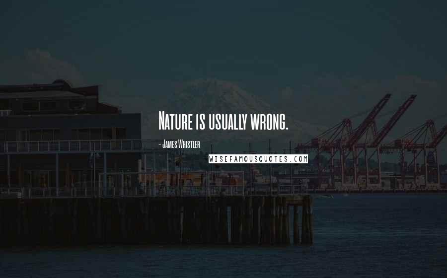 James Whistler quotes: Nature is usually wrong.