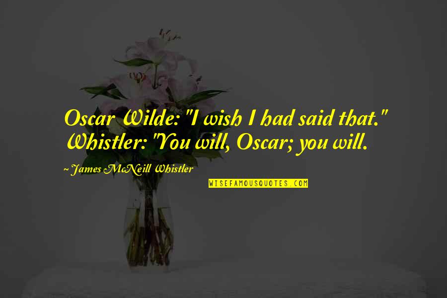James Whistler Quotes By James McNeill Whistler: Oscar Wilde: "I wish I had said that." James Whistler Quotes By James McNeill Whistler: Oscar Wilde: "I wish I had said that."