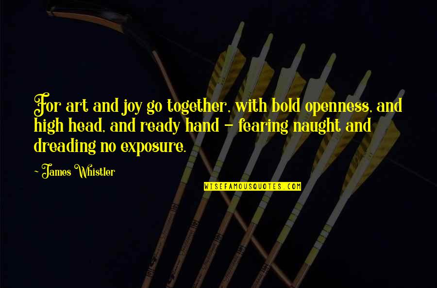 James Whistler Quotes By James Whistler: For art and joy go together, with bold James Whistler Quotes By James Whistler: For art and joy go together, with bold