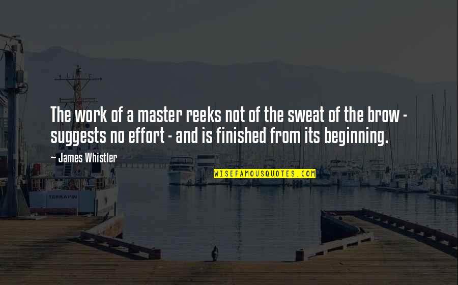 James Whistler Quotes By James Whistler: The work of a master reeks not of James Whistler Quotes By James Whistler: The work of a master reeks not of