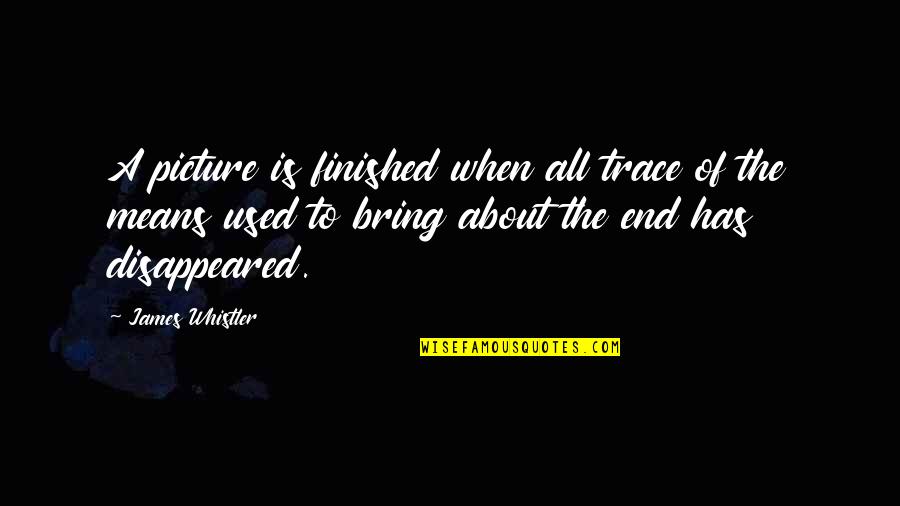 James Whistler Quotes By James Whistler: A picture is finished when all trace of James Whistler Quotes By James Whistler: A picture is finished when all trace of
