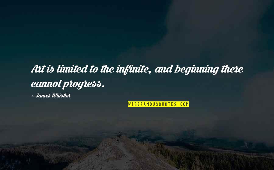 James Whistler Quotes By James Whistler: Art is limited to the infinite, and beginning James Whistler Quotes By James Whistler: Art is limited to the infinite, and beginning