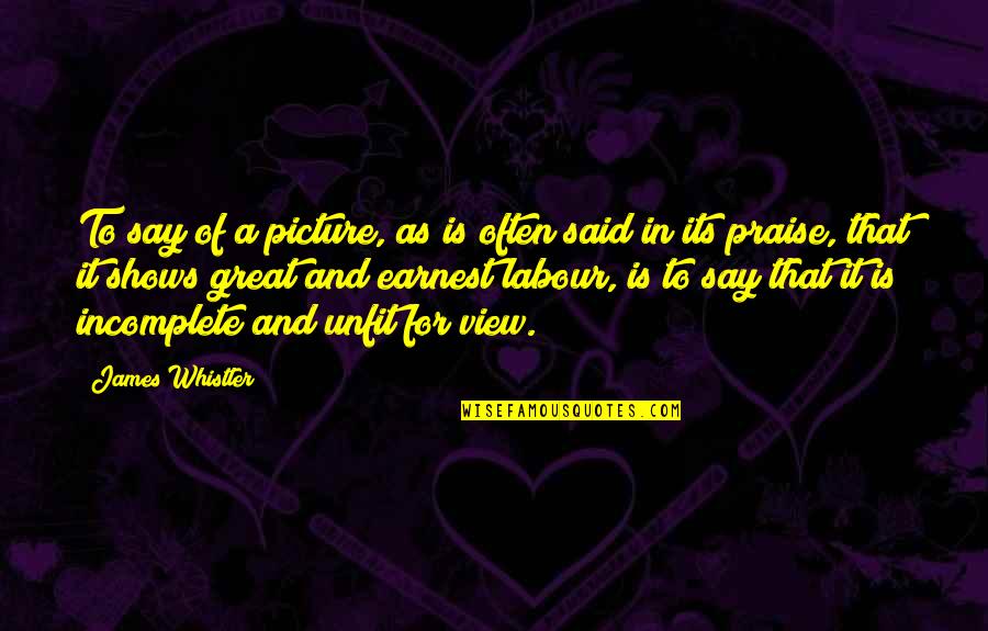 James Whistler Quotes By James Whistler: To say of a picture, as is often