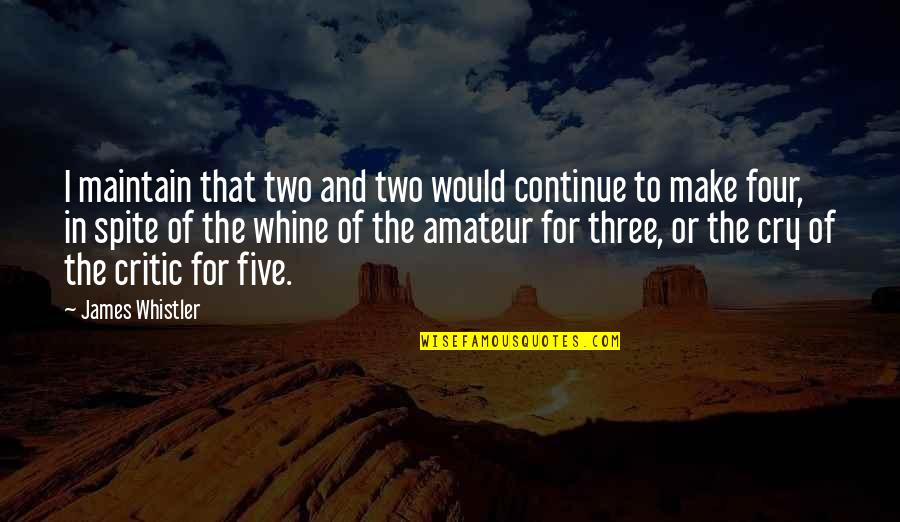 James Whistler Quotes By James Whistler: I maintain that two and two would continue
