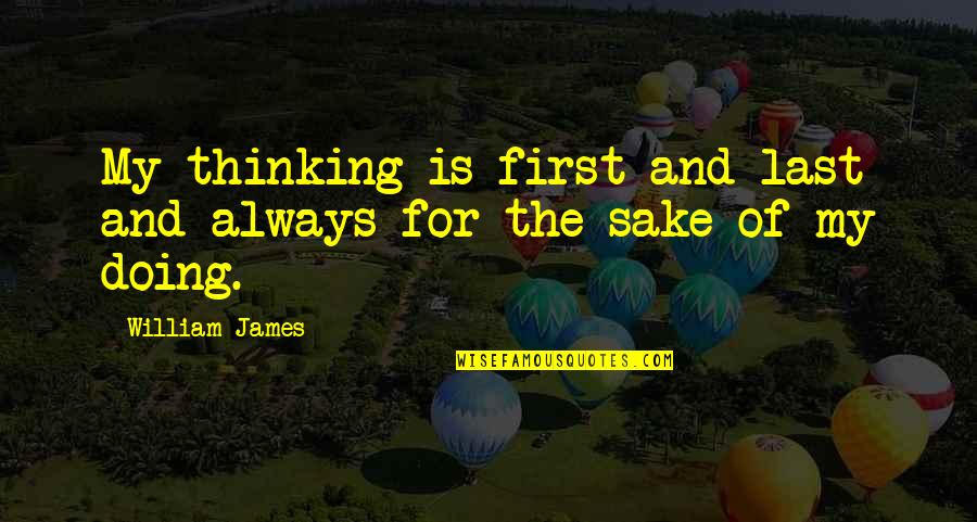 James William Quotes By William James: My thinking is first and last and always