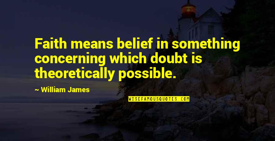 James William Quotes By William James: Faith means belief in something concerning which doubt
