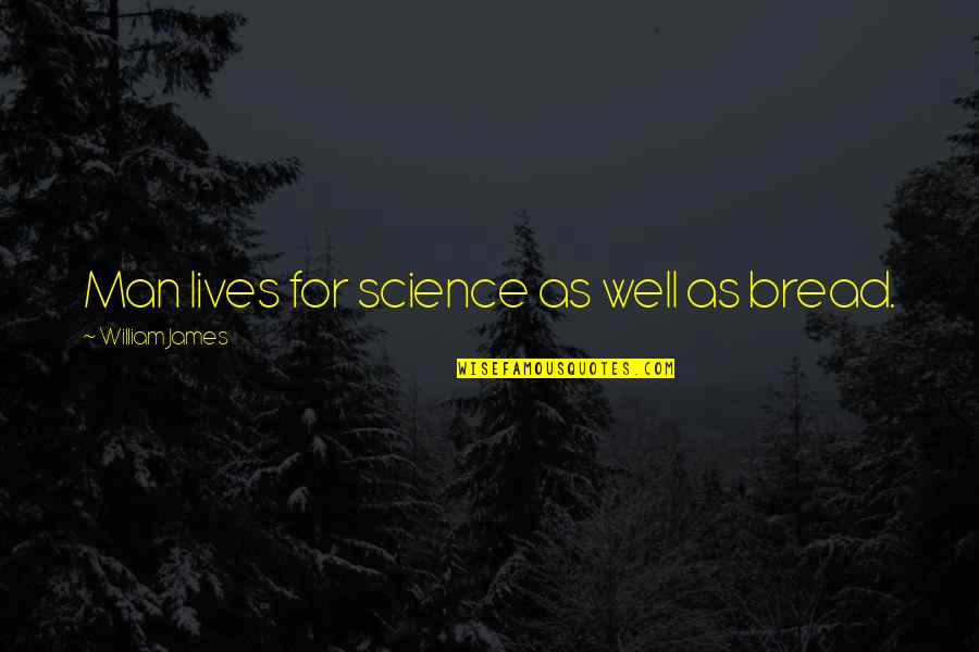 James William Quotes By William James: Man lives for science as well as bread.