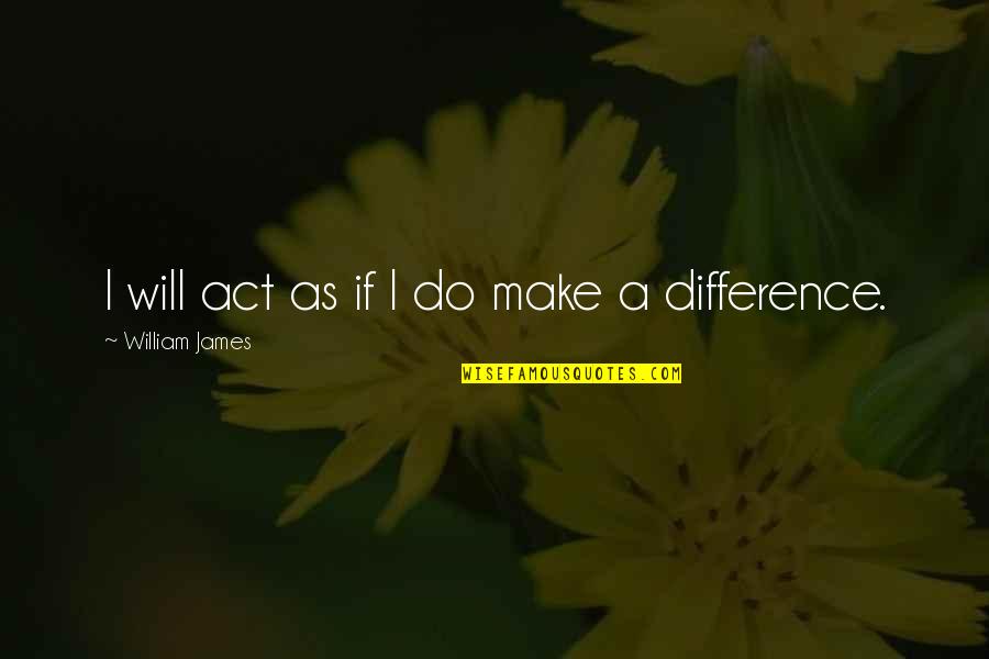 James William Quotes By William James: I will act as if I do make