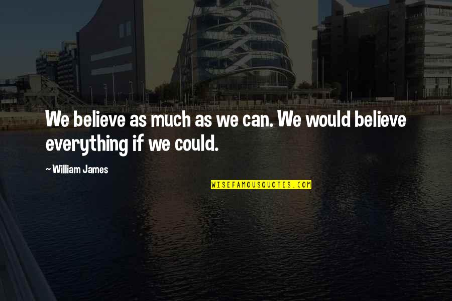 James William Quotes By William James: We believe as much as we can. We