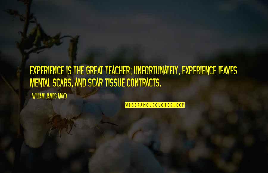 James William Quotes By William James Mayo: Experience is the great teacher; unfortunately, experience leaves